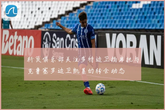 科莫俱乐部关注多特边卫扬库托与克鲁塞罗边卫凯基的转会动态