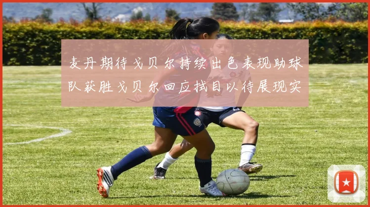 麦丹期待戈贝尔持续出色表现助球队获胜戈贝尔回应拭目以待展现实力